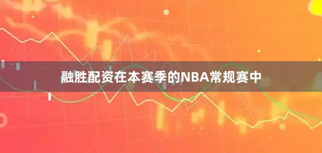 融胜配资　　在本赛季的NBA常规赛中