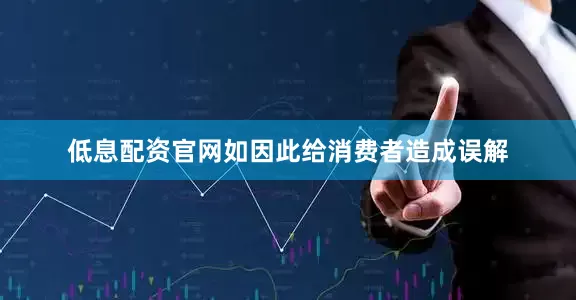 低息配资官网如因此给消费者造成误解