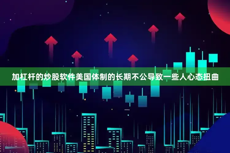 加杠杆的炒股软件美国体制的长期不公导致一些人心态扭曲