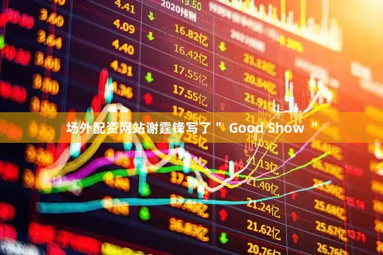 场外配资网站谢霆锋写了＂ Good Show ＂