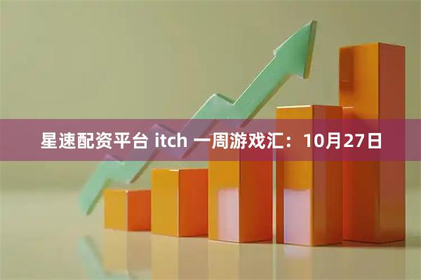 星速配资平台 itch 一周游戏汇:10月27日